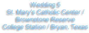 Wedding 5 St. Mary's Catholic Center / Brownstone Reserve College Station / Bryan, Texas